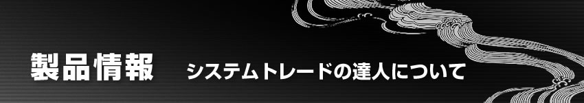 製品情報：システムトレードの達人について