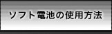 ソフト電池の使用方法