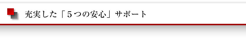 充実した「5つの安心」サポート